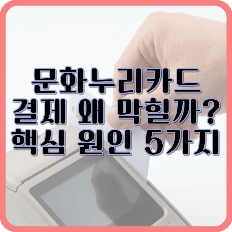 문화누리카드 결제 실패 원인 총정리|안 될 때 가장 많이 놓치는 5가지 (2026)