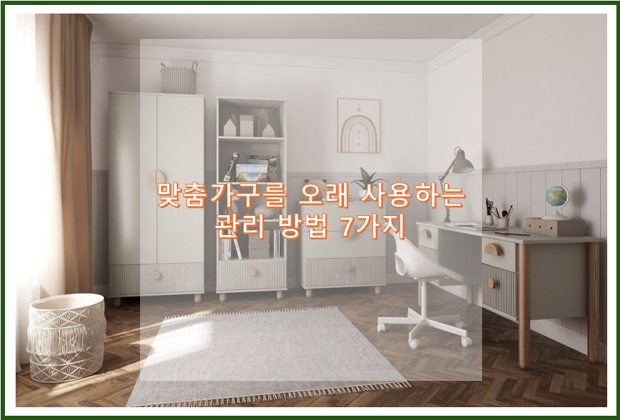 맞춤가구를 오래 사용하는 관리 방법 7가지