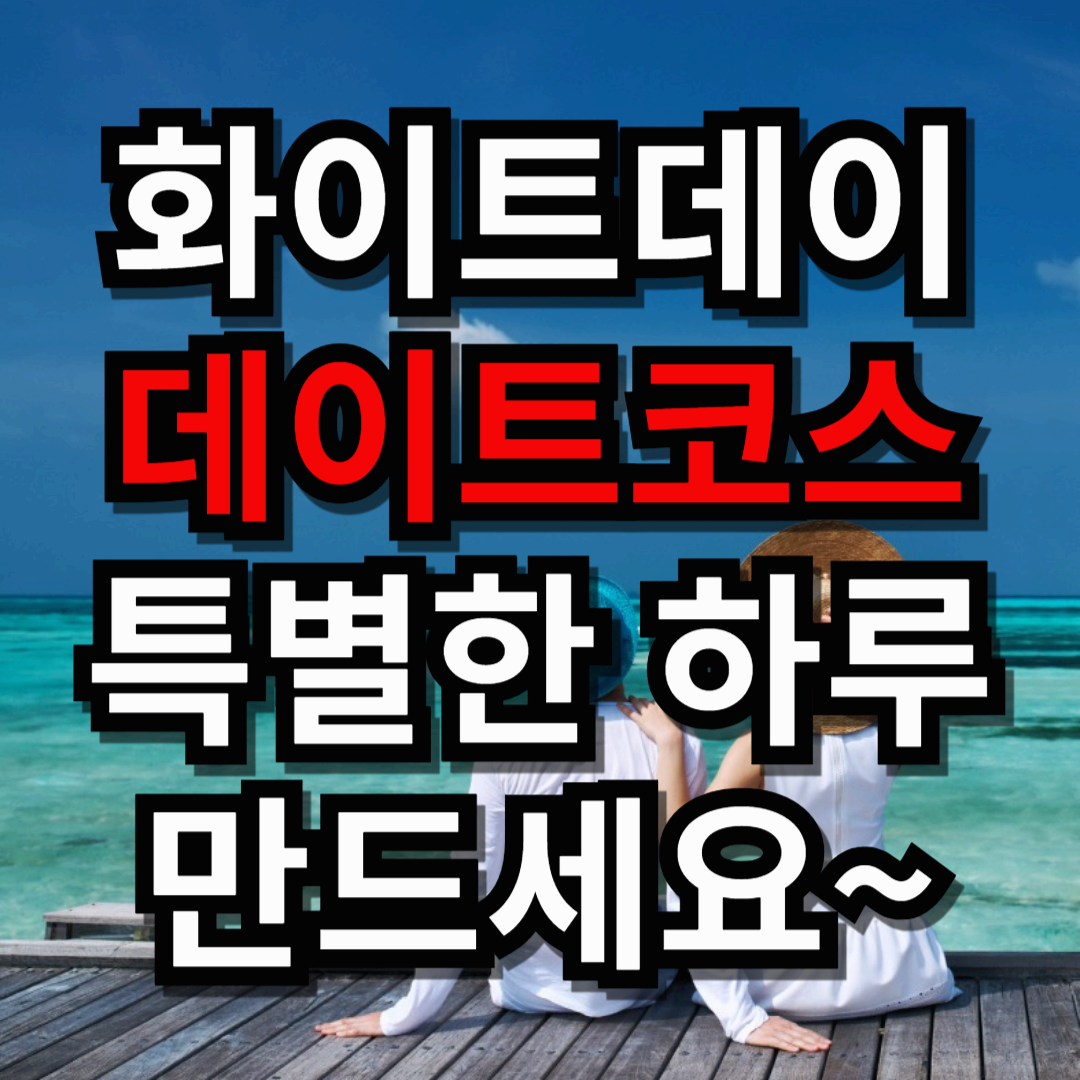 화이트데이 데이트코스 추천! 사랑이 더욱 깊어지는 특별한 하루