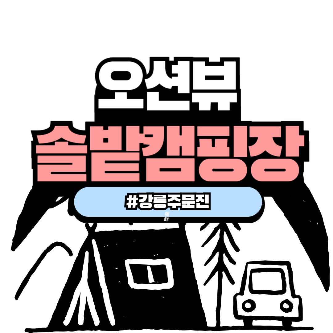 강릉 주문진 솔밭캠핑장 &ndash; 바다와 솔향이 어우러진 힐링 오션뷰 캠핑 명소