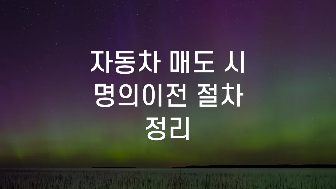 자동차 매도 시 명의이전 절차 정리