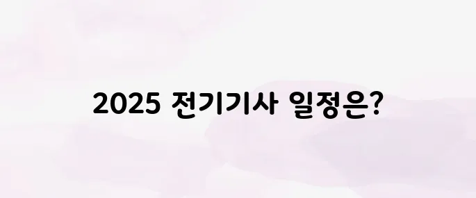 2025 전기기사 시험일정 총정리 – 1차·2차 일정부터 접수기간까지