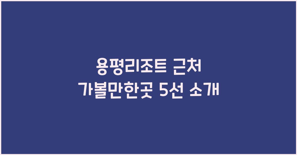 용평리조트 근처 가볼만한곳