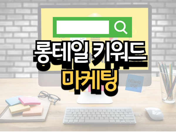 롱테일 키워드 마케팅 적용 방법 경쟁 없이 상위 노출하는 방법