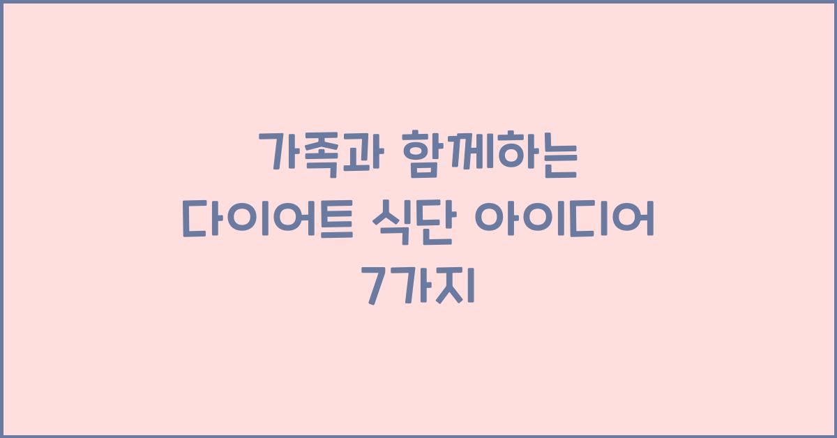 가족과 함께하는 다이어트 식단 아이디어