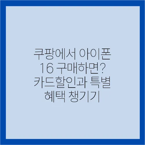 쿠팡에서 아이폰 16 구매하면? 카드할인과 특별 혜택 챙기기