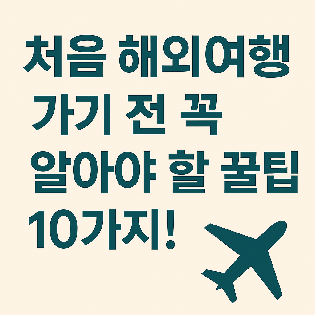 처음 해외여행 가기 전 꼭 알아야 할 꿀팁 10가지!