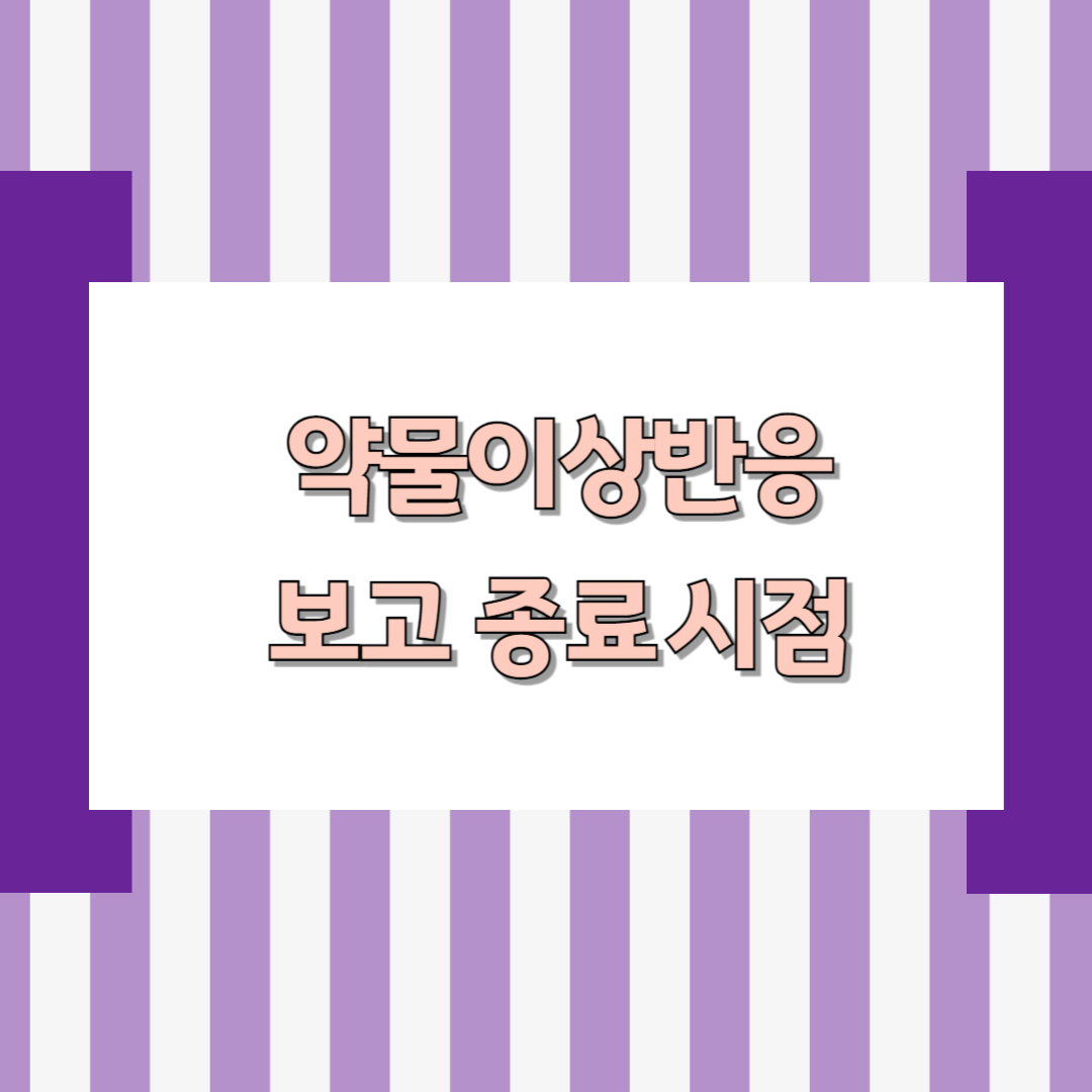 약물이상반응 보고 종료 시점