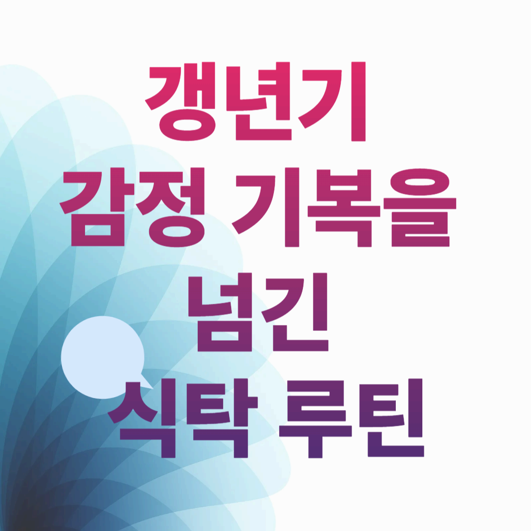 갱년기 감정 기복을 넘긴 식탁 루틴