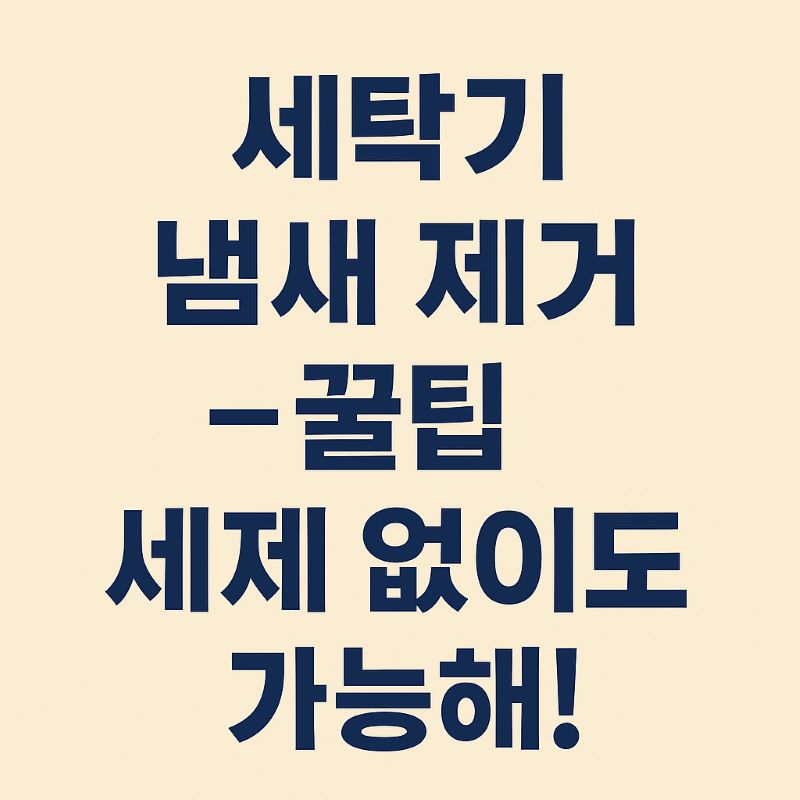세탁기 냄새 제거 꿀팁 – 세제 없이도 가능해!
