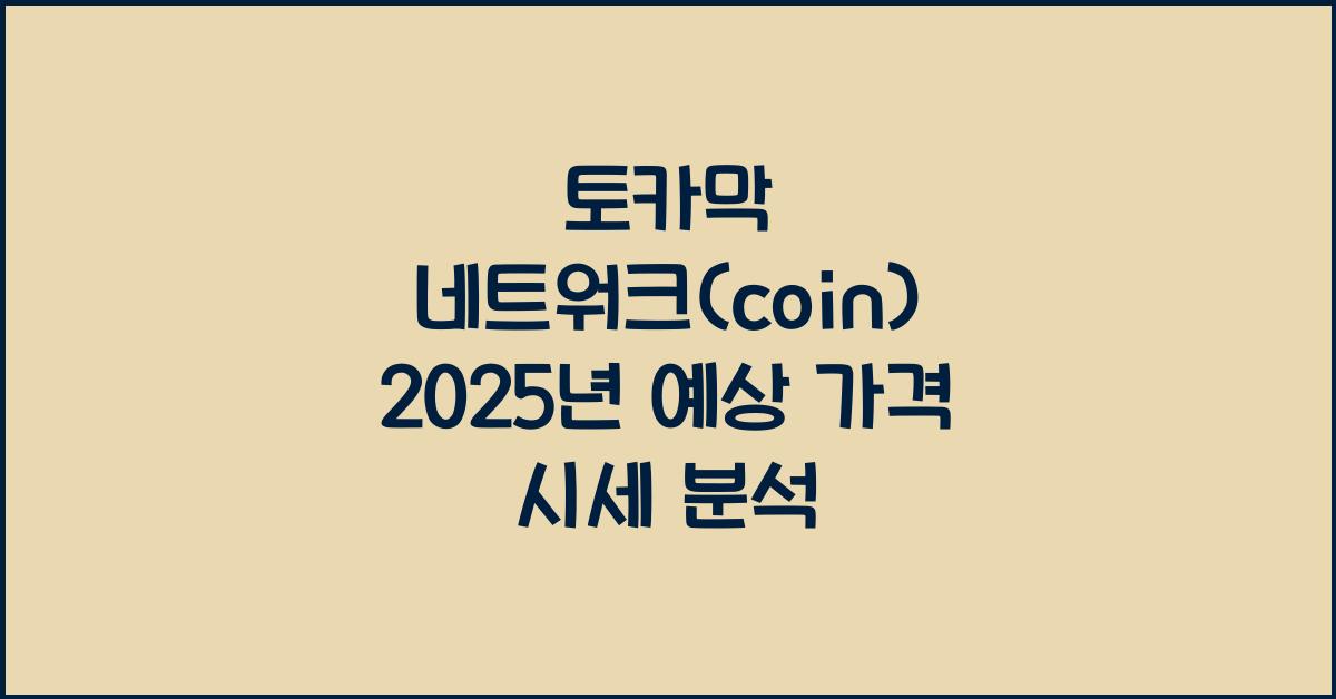 토카막 네트워크(coin) 2025년 예상 가격 시세