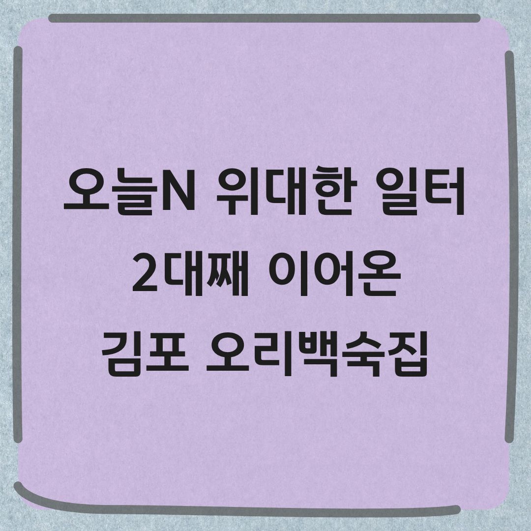 오늘N 위대한 일터 김포 오리백숙 오리주물럭 위치 가격 정보