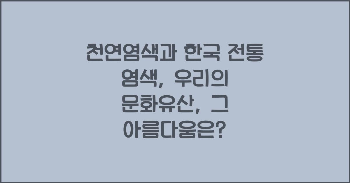 천연염색과 한국 전통 염색: 우리의 문화유산