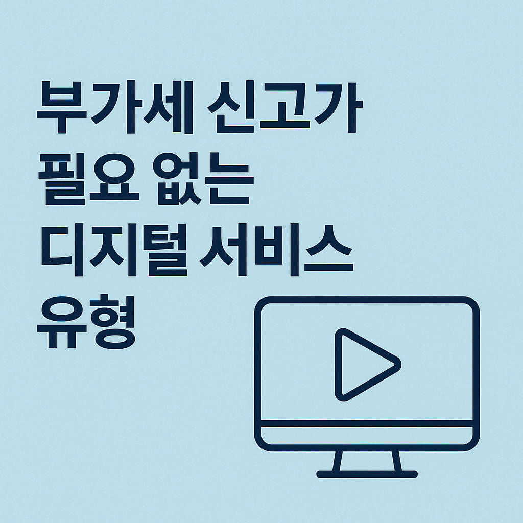 부가세 신고가 필요 없는 디지털 서비스 유형 정리