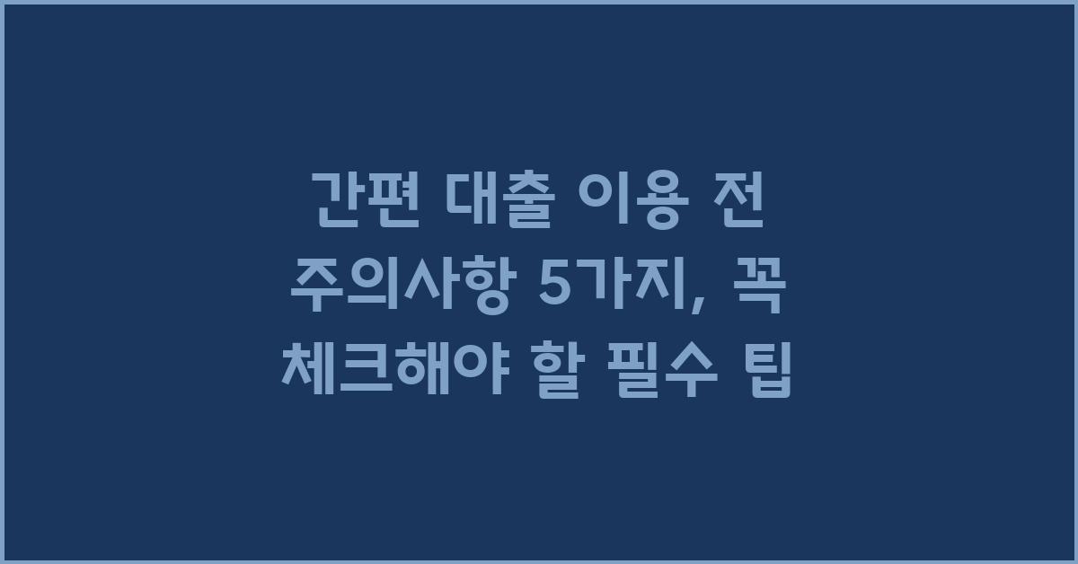 간편 대출 이용 전 주의사항 5가지