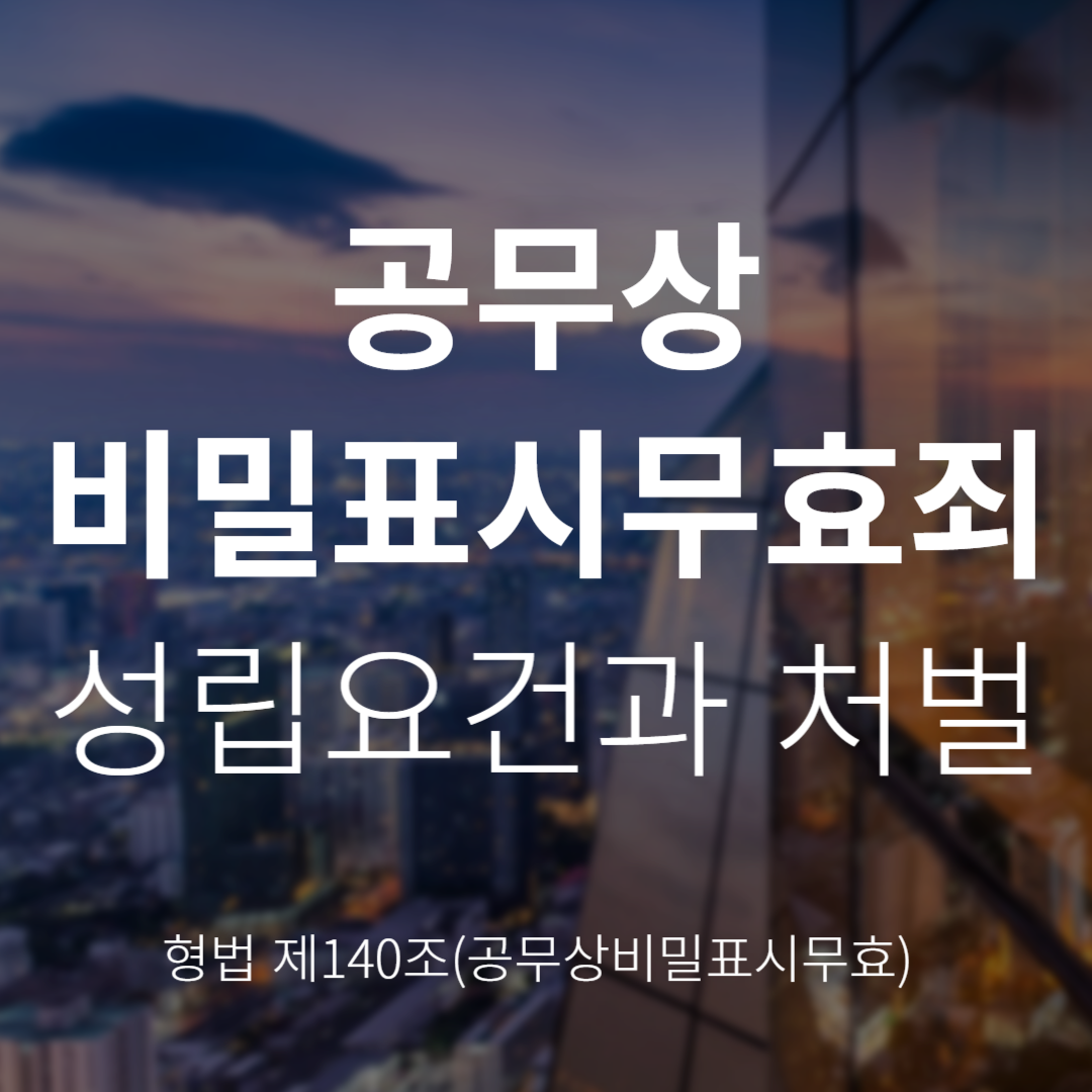 공무상비밀표시무효죄란? 형법 제140조의 의미와 성립요건, 처벌 정리