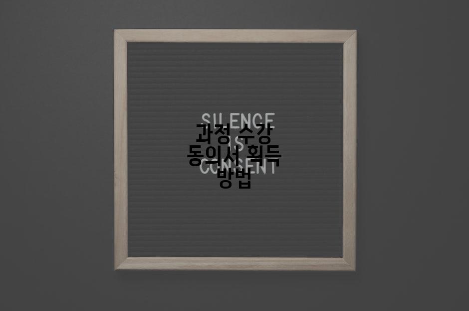 과정 수강 동의서 획득 방법