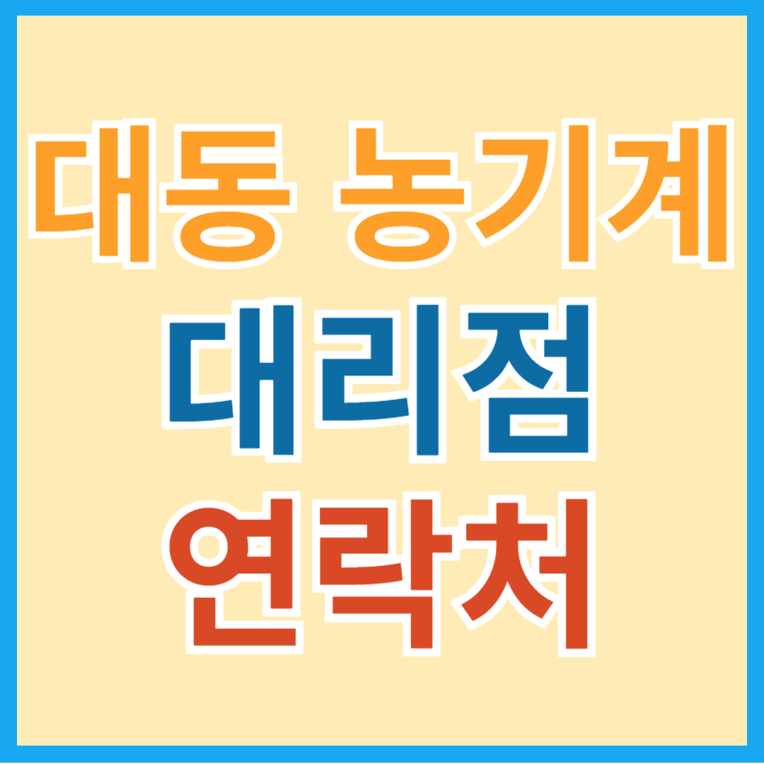 대동 농기계, 관리기, 트랙터 전국 대리점 연락처 및 주소 정보(서울, 경기, 인천, 충남, 충북, 대전, 광주, 전남, 전북, 대구, 부산, 울산, 경북, 경남, 강원, 제주)