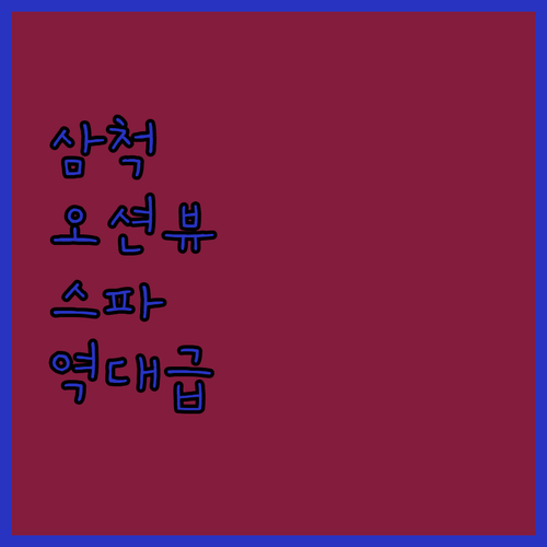 삼척 여행 필수 코스 스파 가능하고 ..