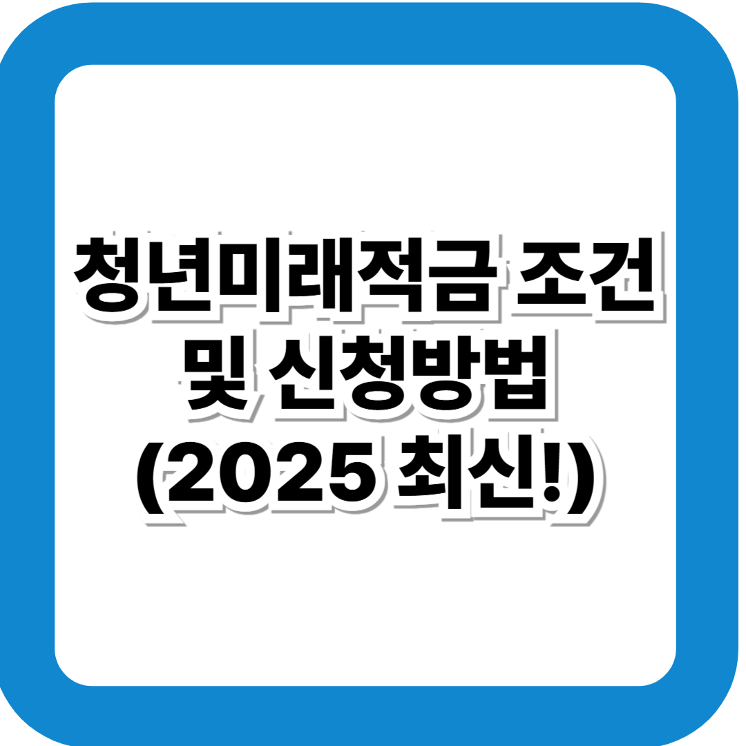 청년미래적금 조건&middot;이자 혜택&middot;신청 방법 총정리 (2025 최신)