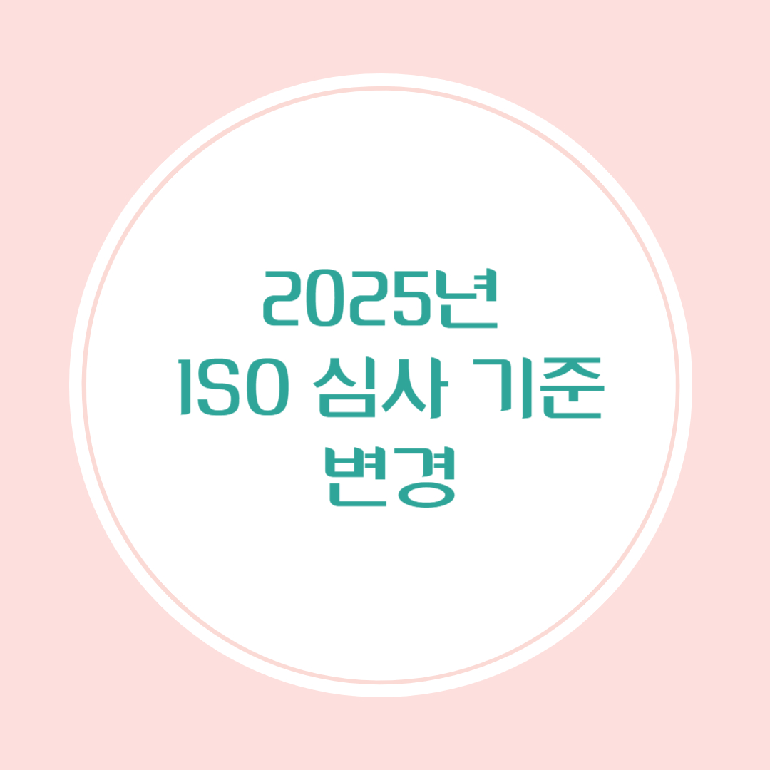 2025년 ISO 심사 기준 변경 사유와 내용