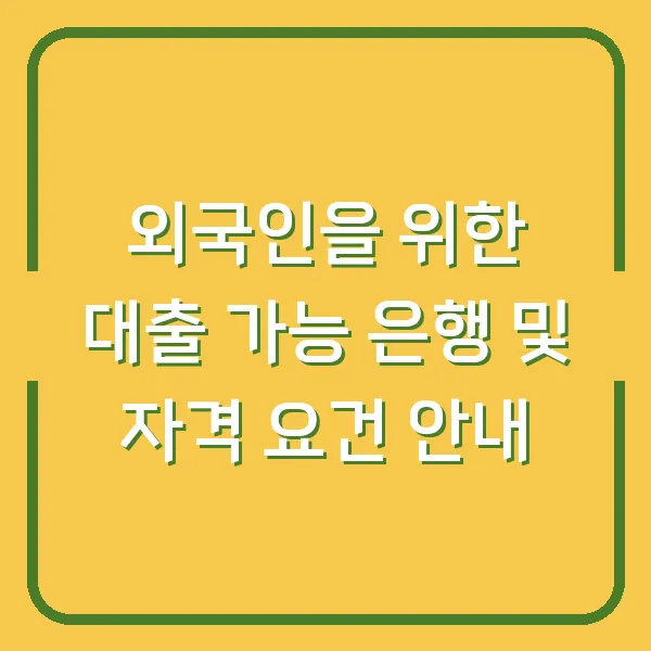 외국인을 위한 대출 가능 은행 및 자격 요건 안내