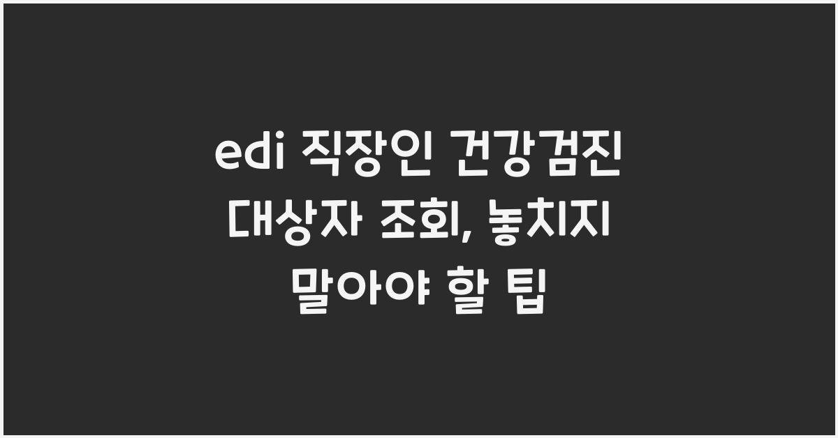 edi 직장인 건강검진 대상자 조회