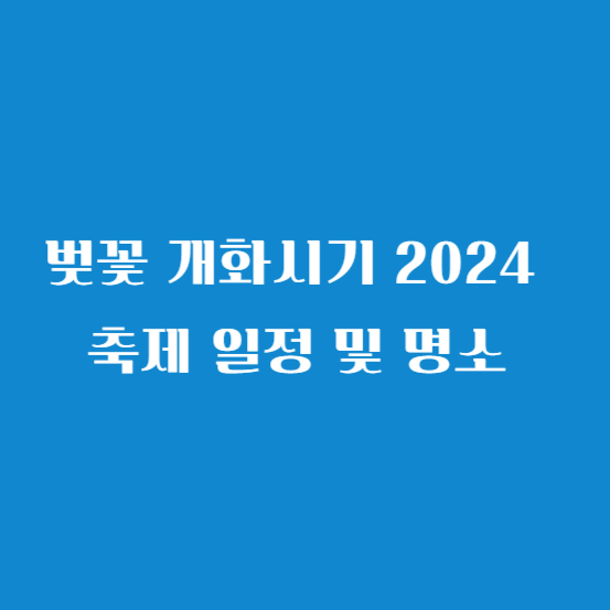 벚꽃 개화시기 2024 축제 일정 및 명소