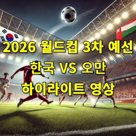 2026 월드컵 3차 예선 한국 한국 VS 오만 하이라이트 영상 보기