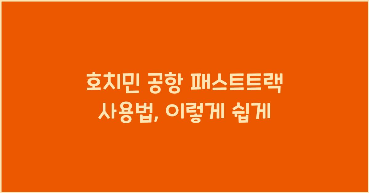 호치민 공항 패스트트랙 사용법