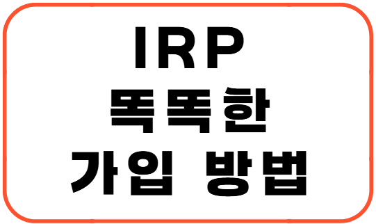 IRP(개인형 퇴직연금) 똑똑한 가입 방법