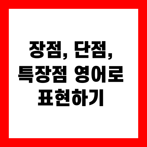 장점, 단점, 특장점 영어로 표현하기