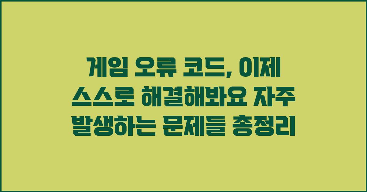 게임 오류 코드, 이제 스스로 해결해봐요