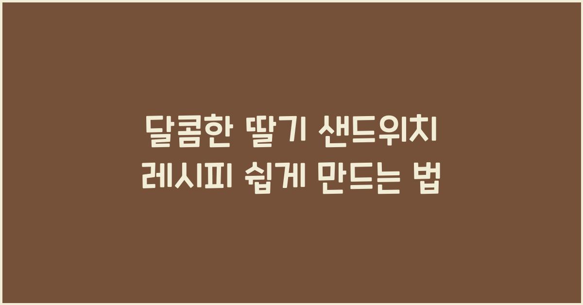 딸기 샌드위치 레시피