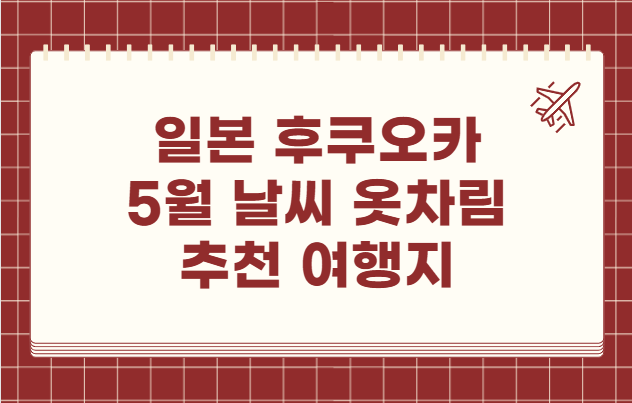 일본 후쿠오카 5월 날씨 옷차림 추천 여행