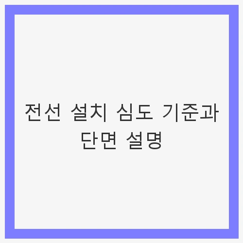 전선 설치 심도 기준과 단면 설명