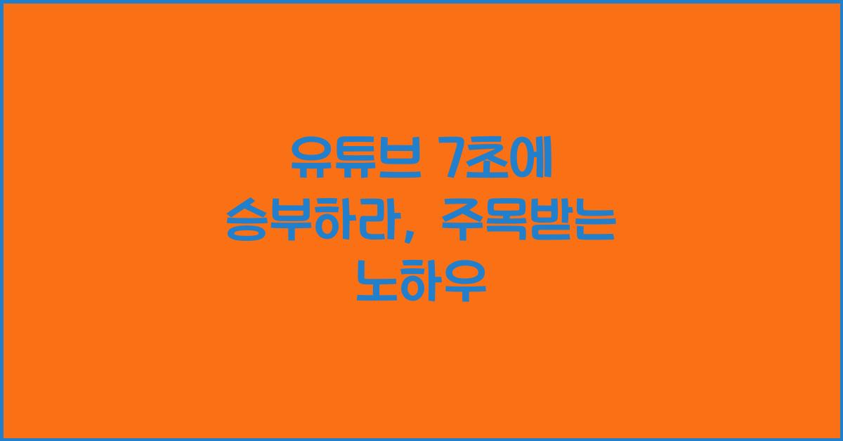 유튜브 7초에 승부하라