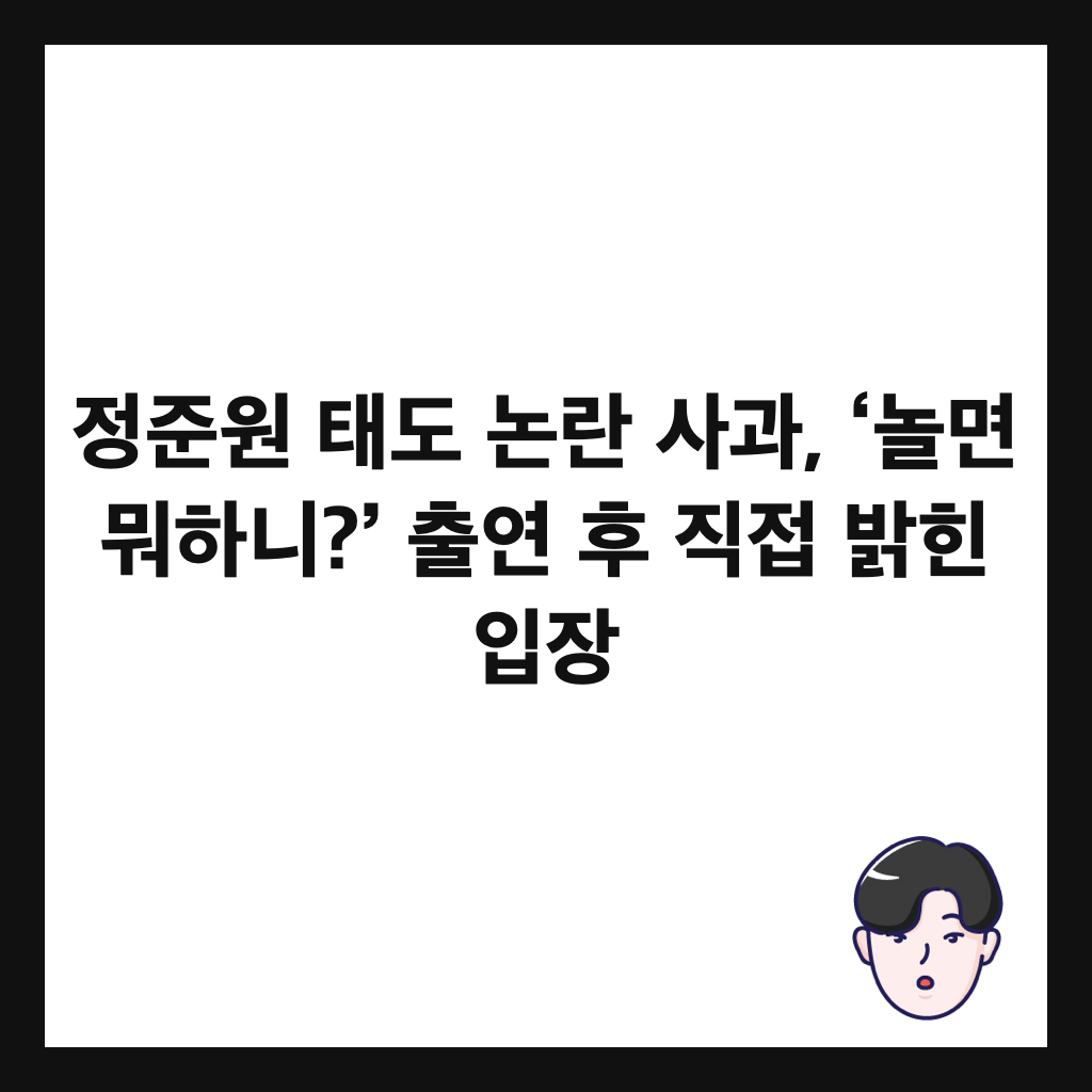 정준원 태도 논란 사과, &lsquo;놀면 뭐하니?&rsquo; 출연 후 직접 밝힌 입장 썸네일