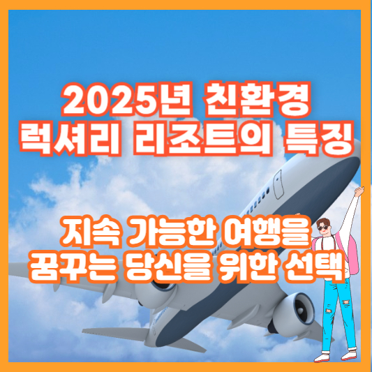 2025년 친환경 럭셔리 리조트의 특징 – 지속 가능한 여행을 꿈꾸는 당신을 위한 선택