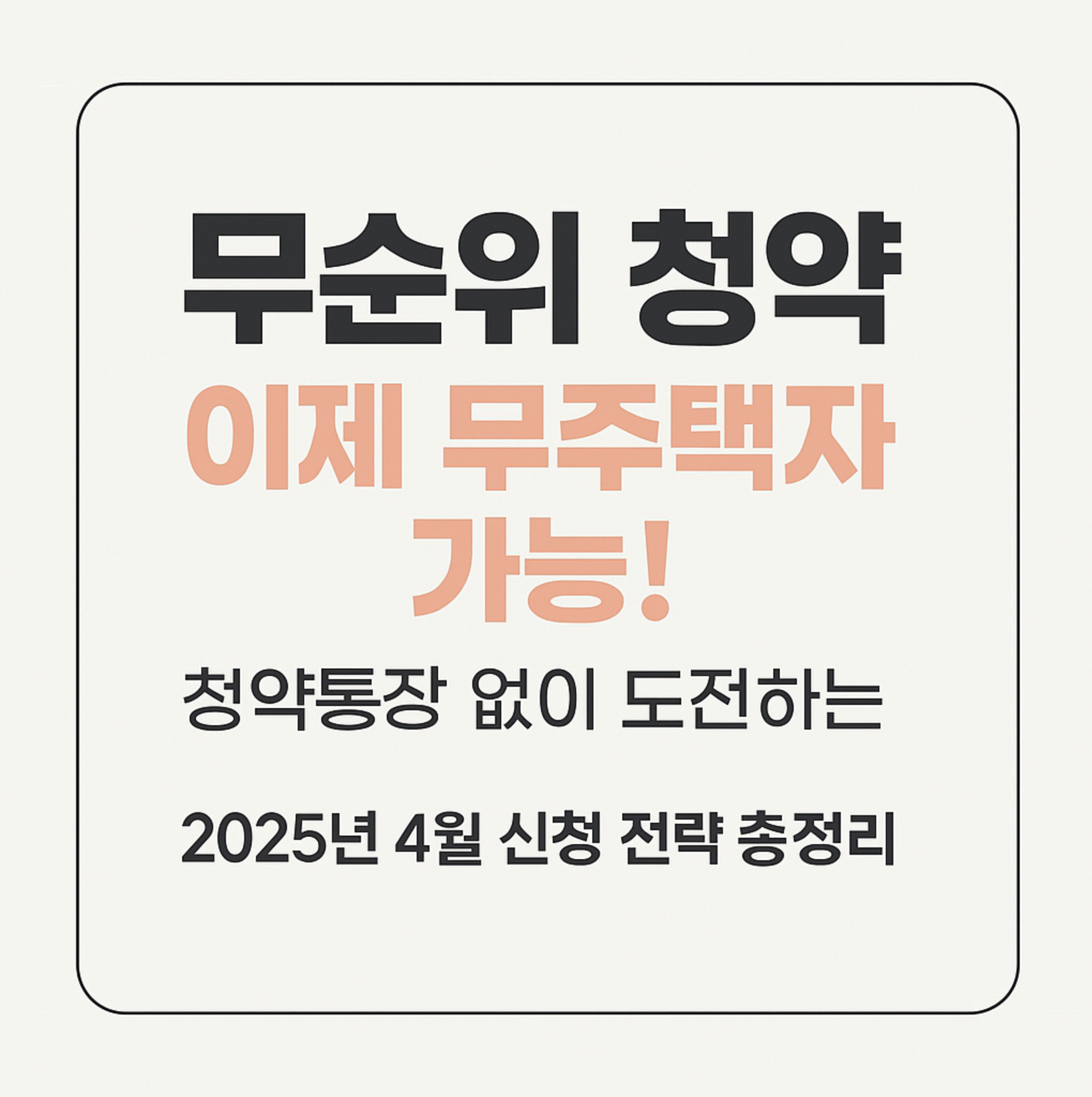 무순위 청약, 이제 무주택자만 가능! 청약통장 없이 도전하는 2025년 4월 신청 전략 총정리