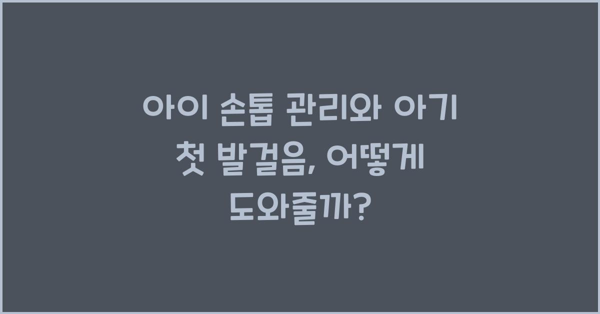 아이 손톱 관리, 아기 첫 발걸음