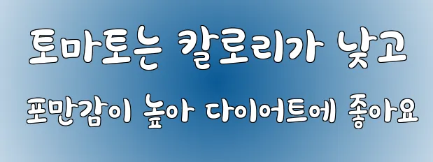  토마토는 칼로리가 낮고 포만감이 높아 다이어트에 좋아요
