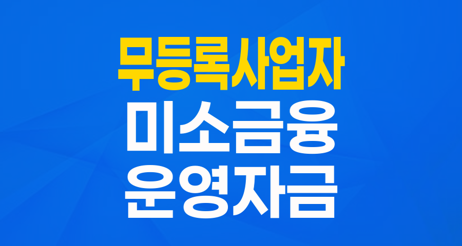 무등록사업자도 걱정 마세요! 미소금융 운영자금으로 든든하게!