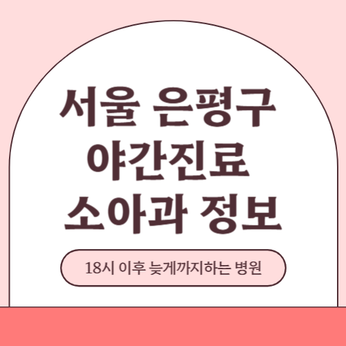서울 은평구 야간진료 소아과 병원 (18시 이후 늦게까지하는 병원)