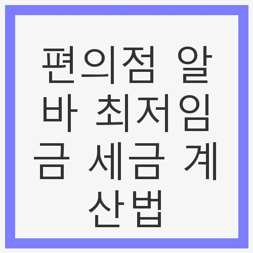 편의점 알바 최저임금 세금 계산법
