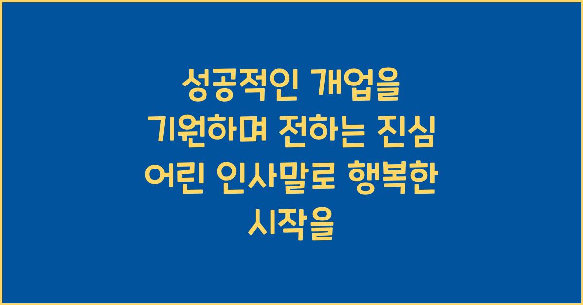 성공적인 개업을 기원하며 전하는 진심 어린 인사말