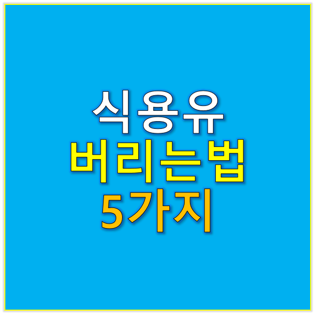 식용유 버리는 법 하수구 말고 이렇게 해야 합니다