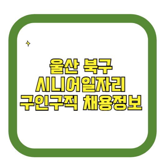 울산 북구 시니어일자리 구인구직 채용정보(홈페이지 시니어클럽 벼룩시장 등)