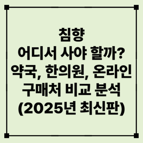 침향 어디서 사야 할까? – 약국, 한의원, 온라인 구매처 비교 분석 (2025년 최신판)