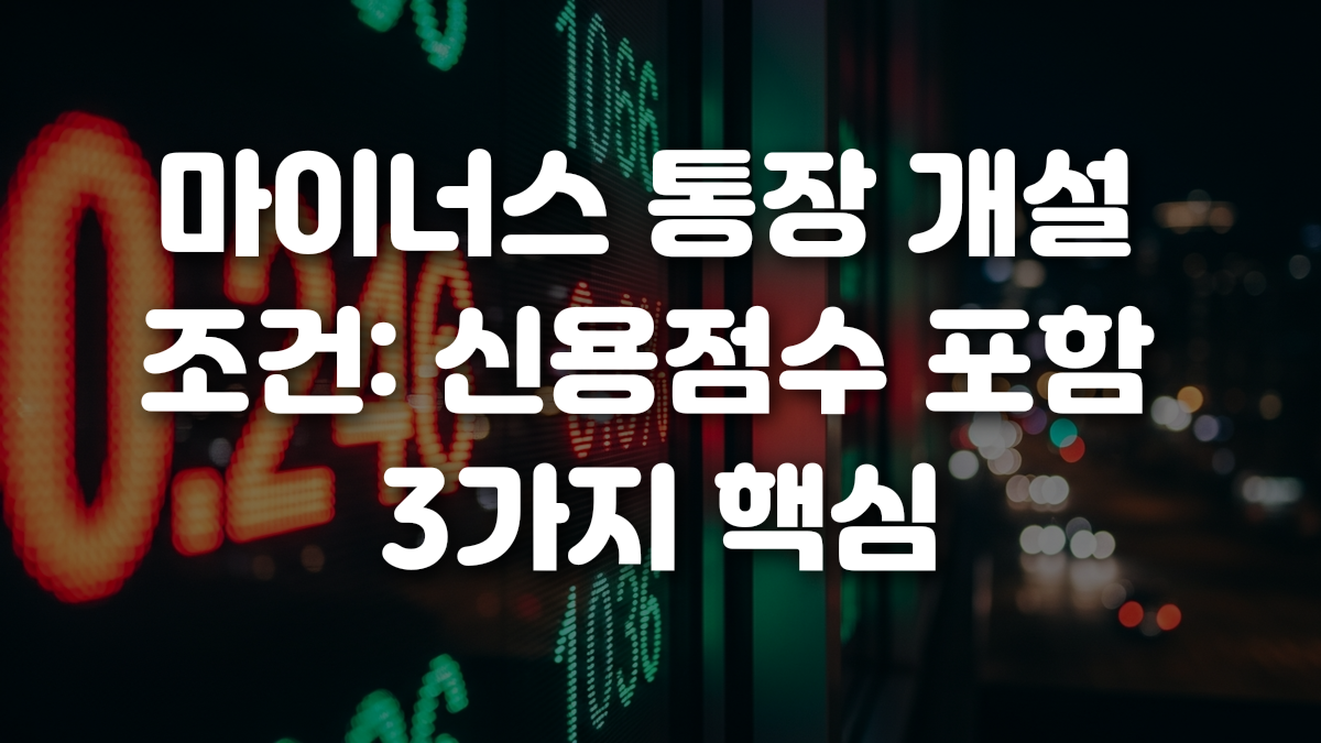 마이너스 통장 개설 조건 신용점수 포함 3가지 핵심